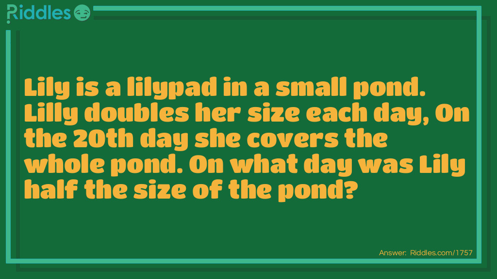 Lily is a lilypad in a small pond. Lilly doubles her size each day Riddle Meme.