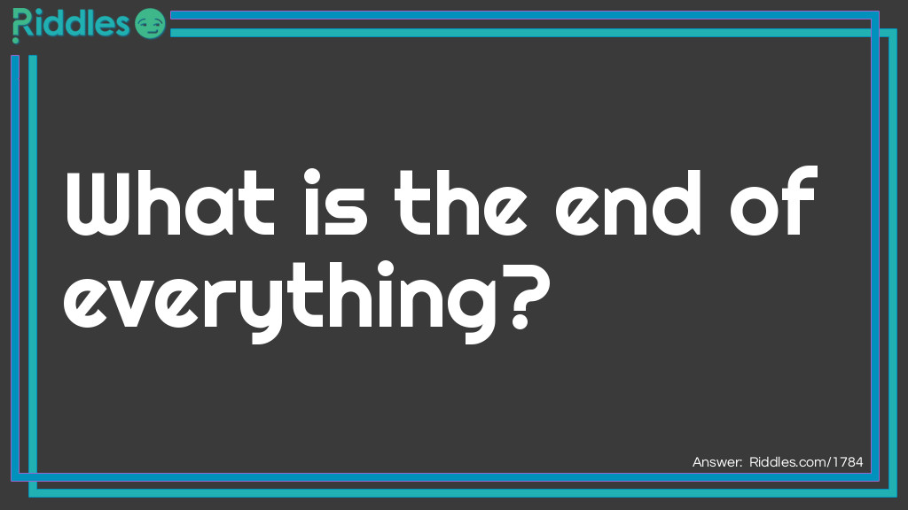 Click to see riddle What is the end of everything answer.