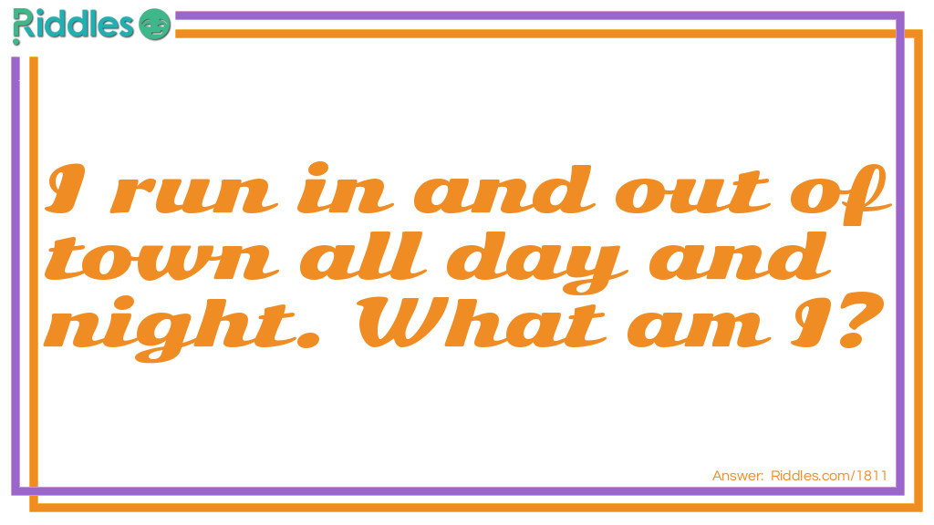 Click to see riddle I run in and out of town all day and night - Answer clue "R" answer.