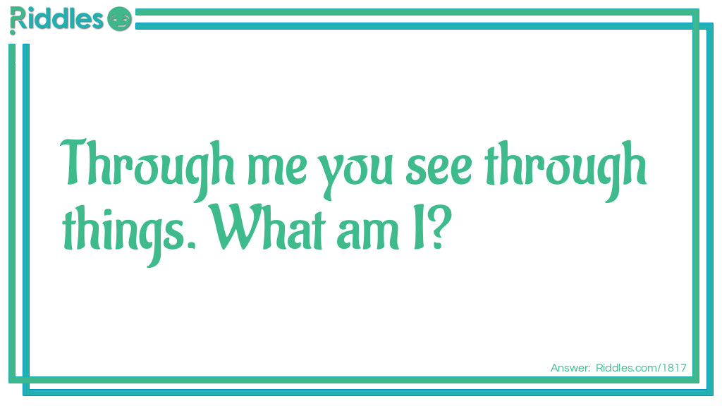 Through me you see through things. What am I? Riddle Meme.