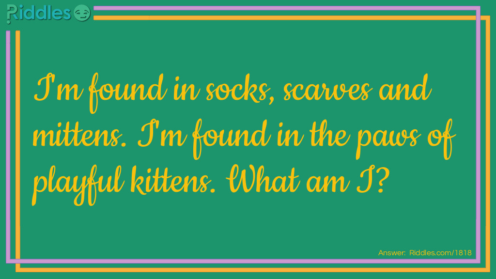 Click to see riddle I'm found in socks scarves and mittens I'm found in the paws of playful kittens - Answer clue "Y" answer.