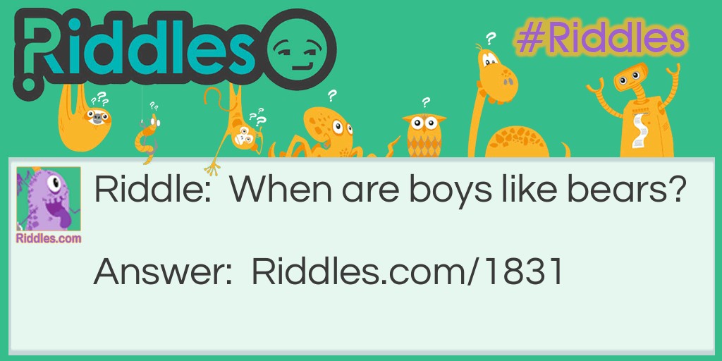 Riddle: When are boys like bears? Answer: When bare-footed.