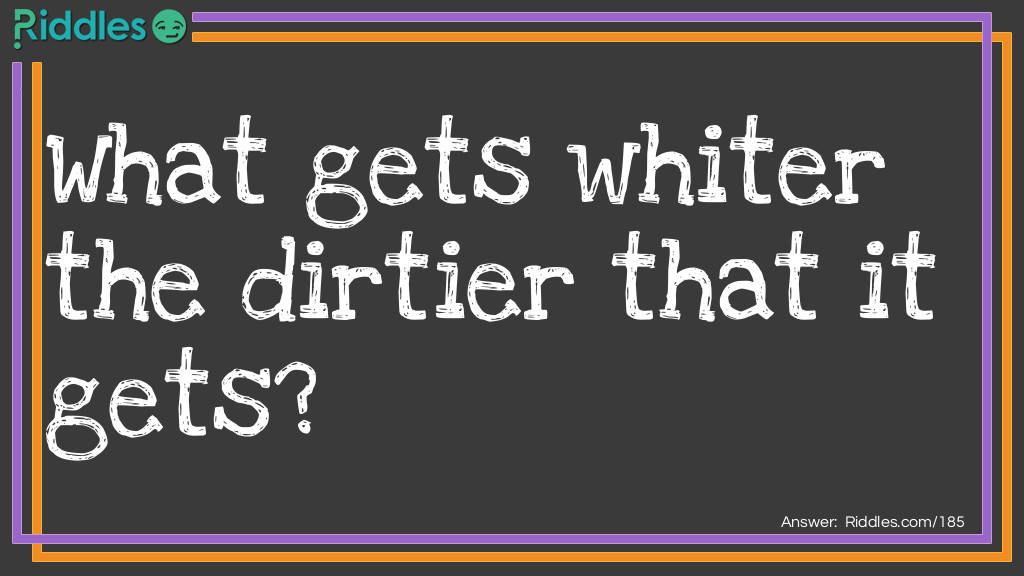 Click to see riddle Whiter When Dirtier answer.