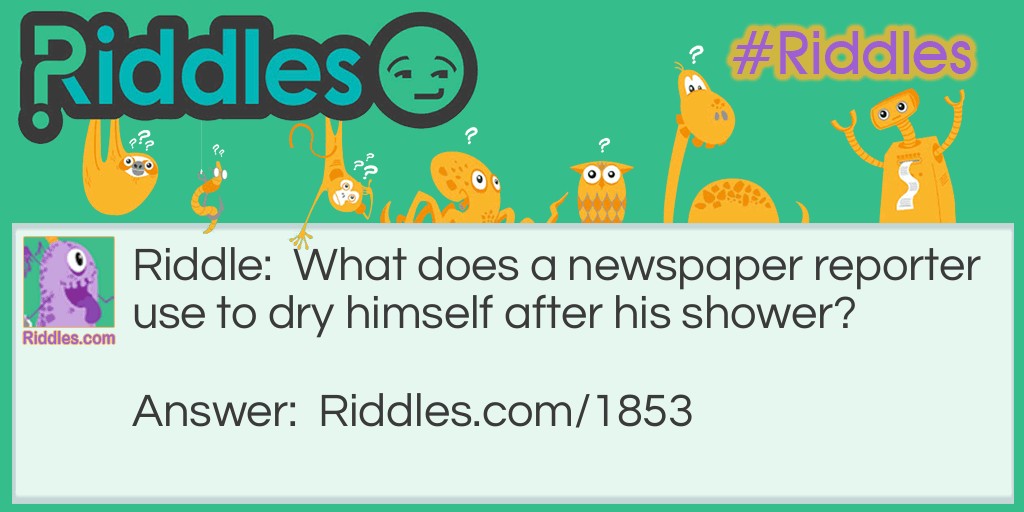 What does a newspaper reporter use to dry himself after his shower? Riddle Meme.