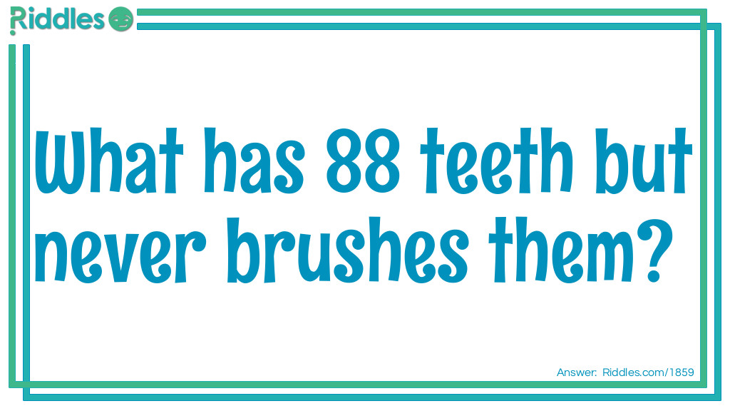 What has 88 teeth but never brushes them? Riddle Meme.