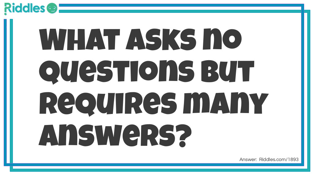 What asks no questions but requires many answers? Riddle Meme.