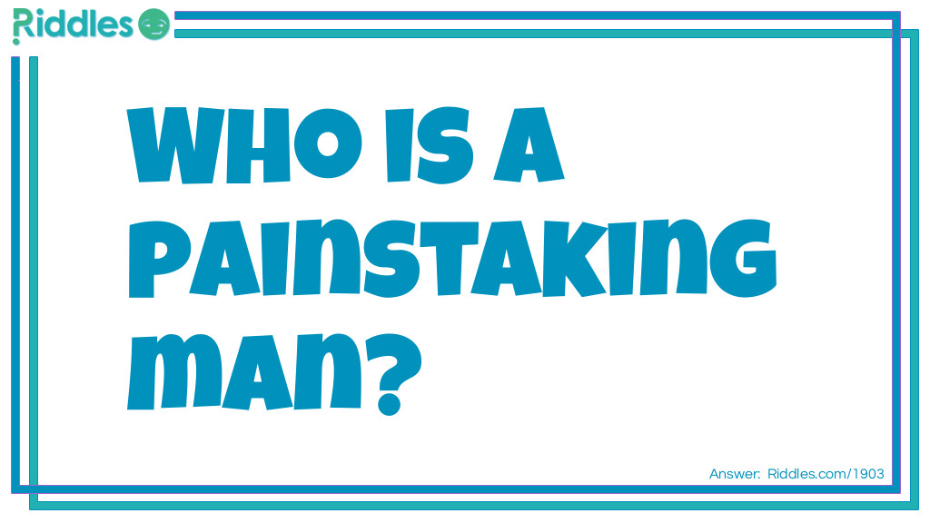 Riddle: Who is a painstaking man? Answer: The dentist.