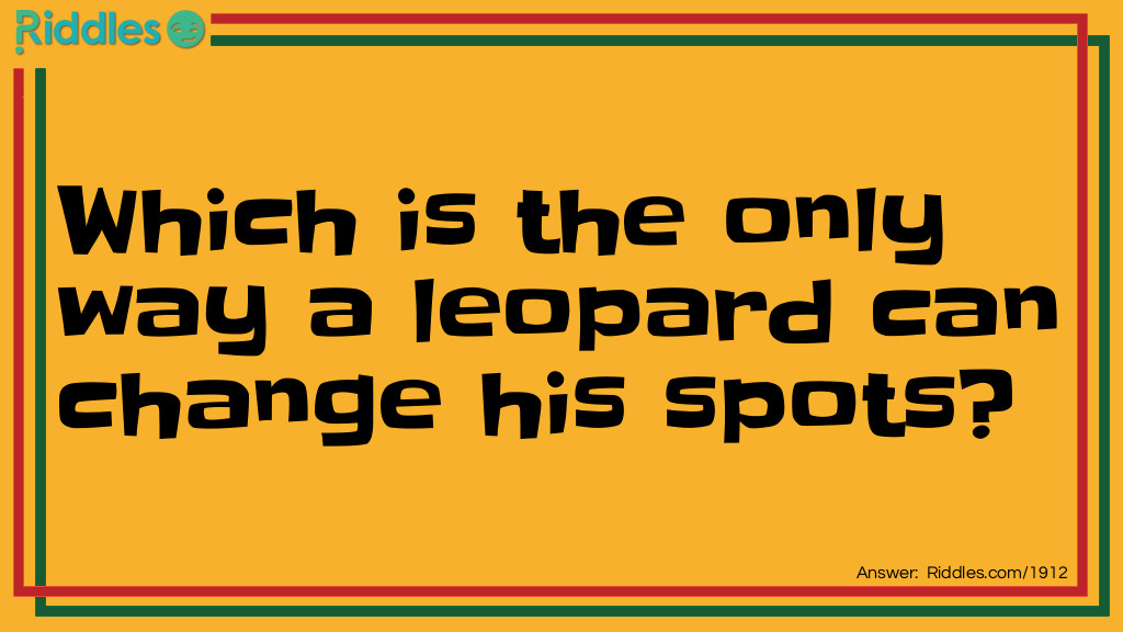 Which is the only way a leopard can change his spots?