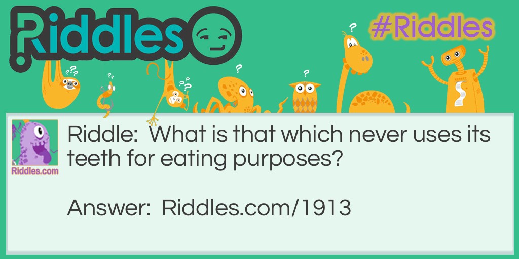 What is that which never uses its teeth for eating purposes? Riddle Meme.