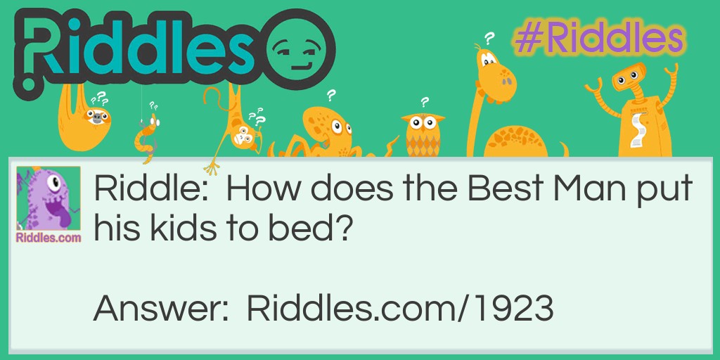 Best Man Puts His Kids to Bed Riddle Riddle Meme.