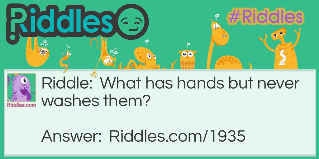 Riddle: What has hands but never washes them? Answer: A clock.
