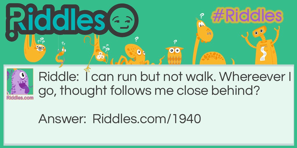 I can run but not walk. Whereever I go, thought follows me close behind? Riddle Meme.