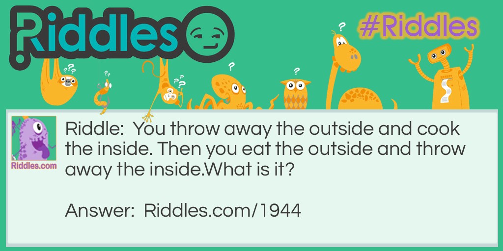 You throw away the outside and cook the inside. Then you eat the outside and throw away the inside.
What is it?