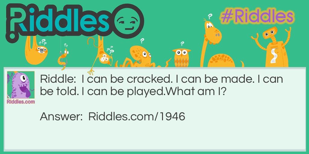 I can be cracked. I can be made. I can be told. I can be played.
What am I?