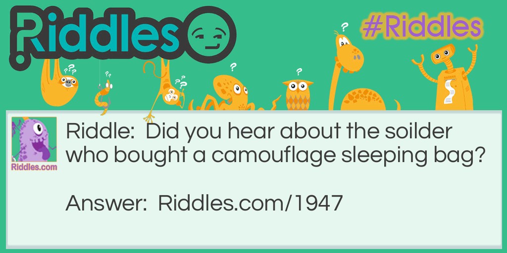 Did you hear about the soilder who bought a camouflage sleeping bag? Riddle Meme.