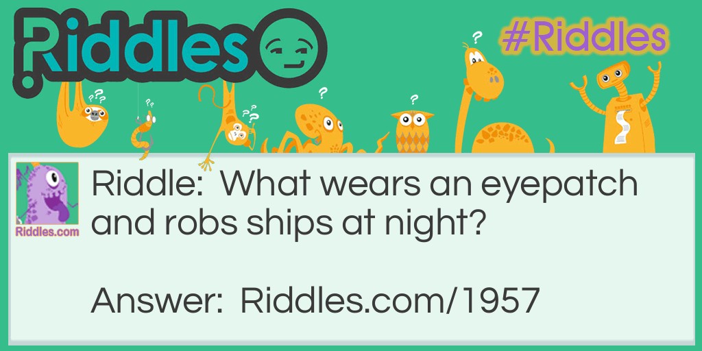 What wears an eyepatch and robs ships at night?