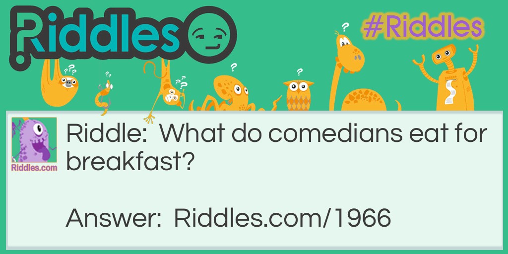 Riddle: What do comedians eat for breakfast? Answer: Corny flakes.