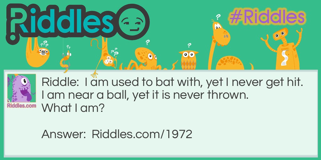 I am used to bat with, yet I never get hit. I am near a ball, yet it is never thrown.  What I am? Riddle Meme.