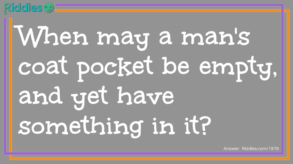 Click to see riddle When may a mans coat pocket be empty answer.