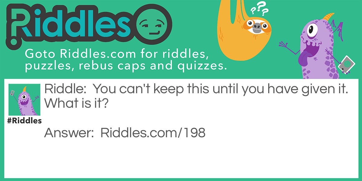 Click to see riddle Give and Keep answer.