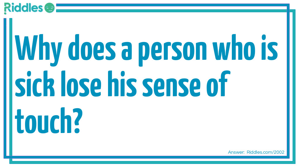 Why does a person who is sick lose his sense of touch?