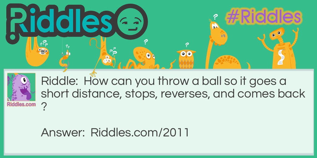 How can you throw a ball so it goes a short distance, stops, reverses, and comes back?