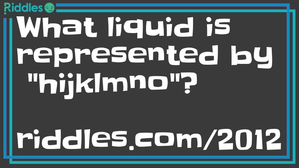 What liquid is represented by "hijklmno"? Riddle Meme.