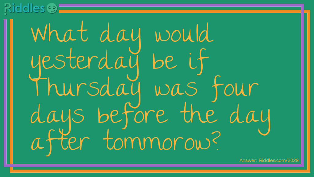 What day would yesterday be if Thursday was four days before the day after tommorow? Riddle Meme.