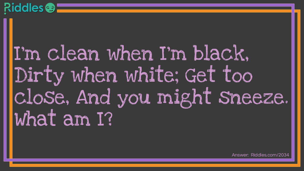 Medium Riddles: I'm clean when I'm black,
Dirty when white;
Get too close,
And you might sneeze.
What am I? Riddle Meme.