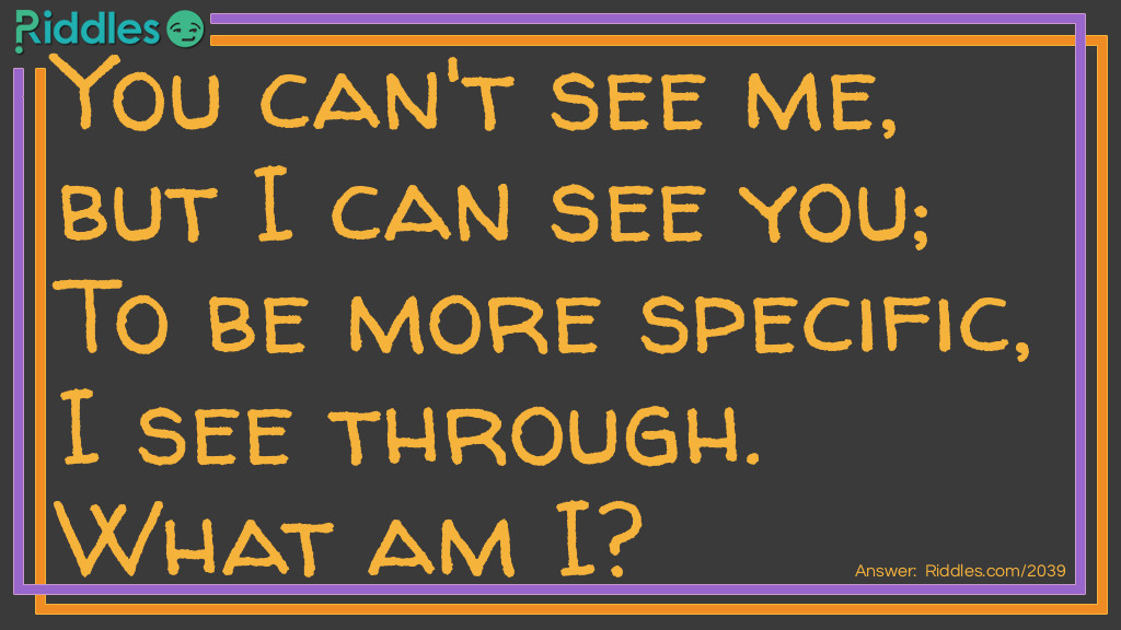 You can't see me, but I can see you; To be more specific, I see through. What am I?