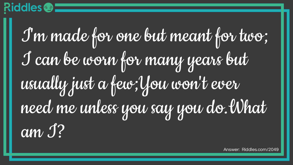 I'm made for one but meant for two;  I can be worn for many years but usually just a few Riddle Meme.