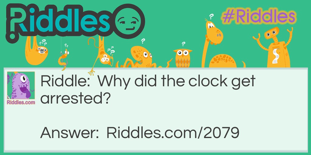 Riddle: Why did the clock get arrested?  Answer: Because it struck twelve.