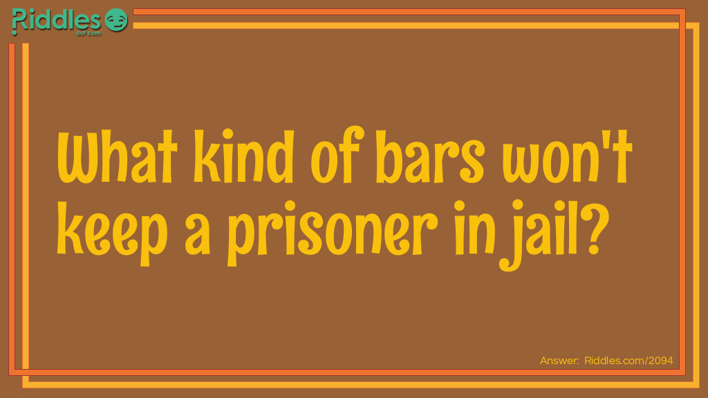 Riddle: What kind of bars won't keep a prisoner in jail? Answer: Chocolate bars.
