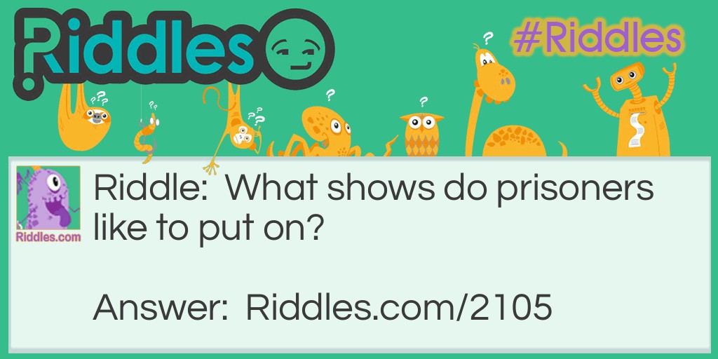 Riddle: What shows do prisoners like to put on? Answer: A cell-out (sell out).