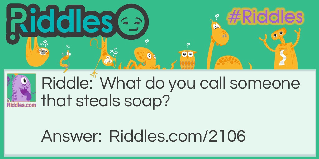 Riddle: What do you call someone that steals soap? Answer: A dirty crook.