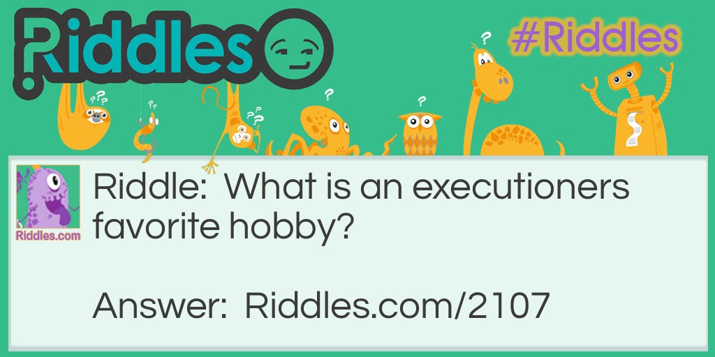 Riddle: What is an executioners favorite hobby? Answer: Hang gliding.