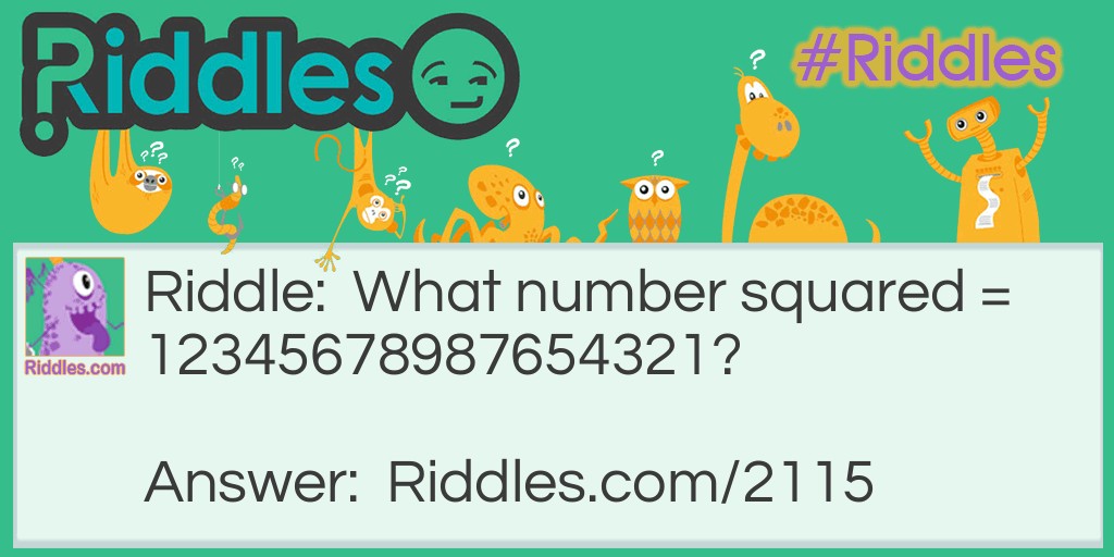 Riddle: What number squared = 12345678987654321?
  Answer: 111,111,111