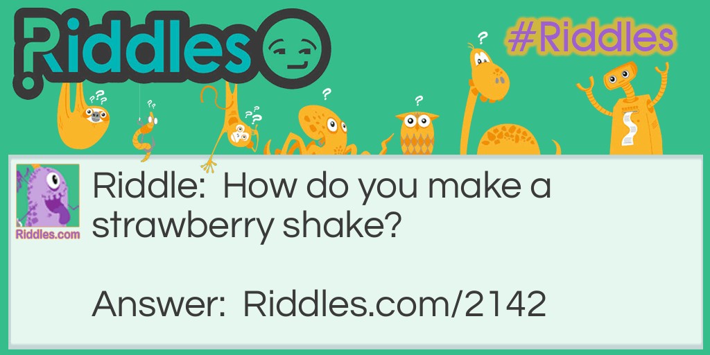 Riddle: How do you make a strawberry shake? Answer: Introduce it to Jesse James.