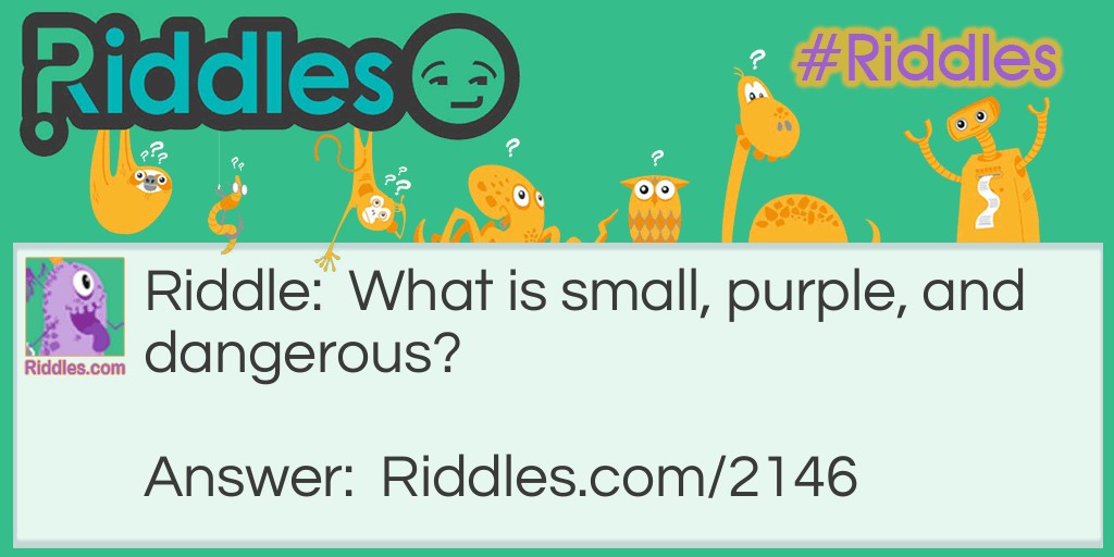 Riddle: What is small, purple, and dangerous? Answer: A grape with a six-shooter.