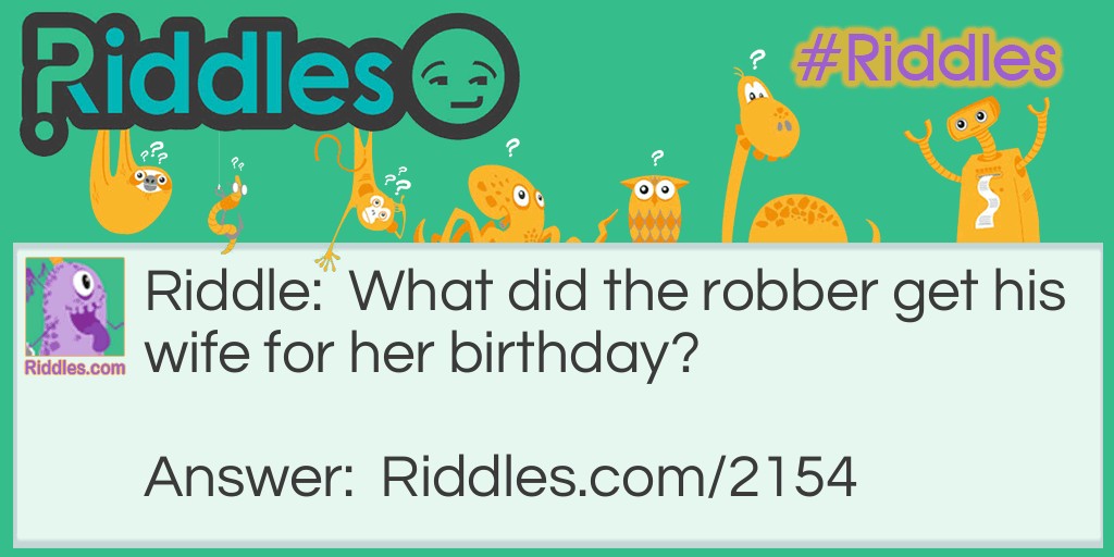 Riddle: What did the robber get his wife for her birthday? Answer: A stole.