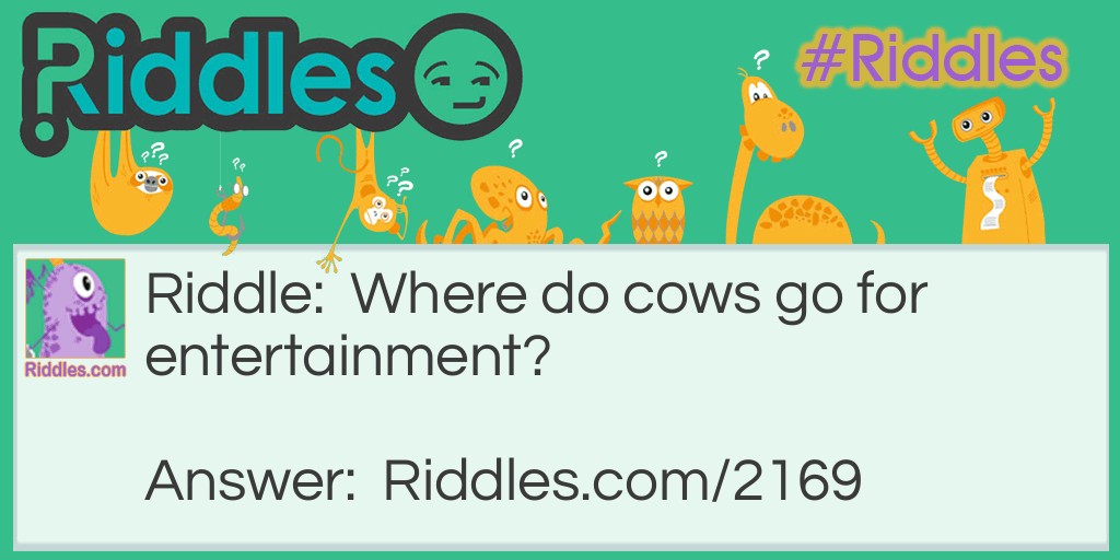 Where do cows go for entertainment?