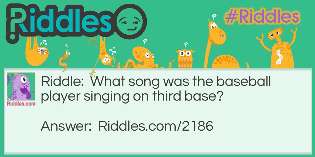 Riddle: What song was the baseball player singing on third base?  Answer: 