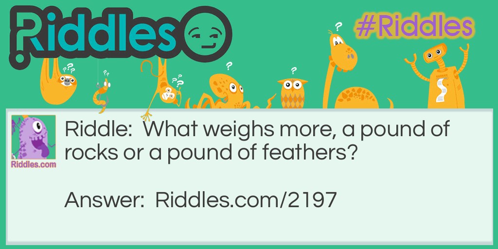 What weighs more, a pound of rocks or a pound of feathers?