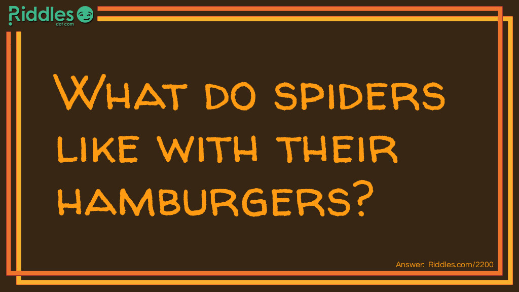 Click to see riddle What do spiders like with their hamburgers answer.