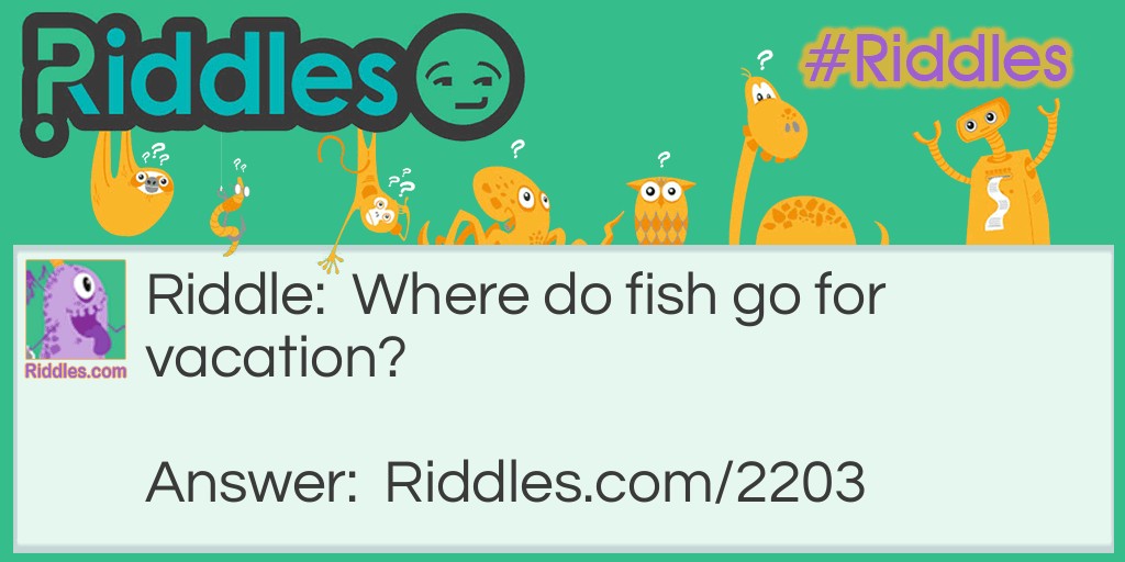 Where do fish go for vacation? Riddle Meme.