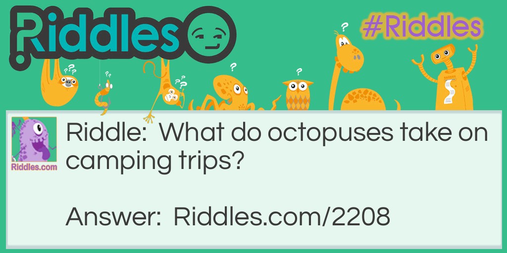 Riddle: What do octopuses take on camping trips? Answer: Tent-acles.