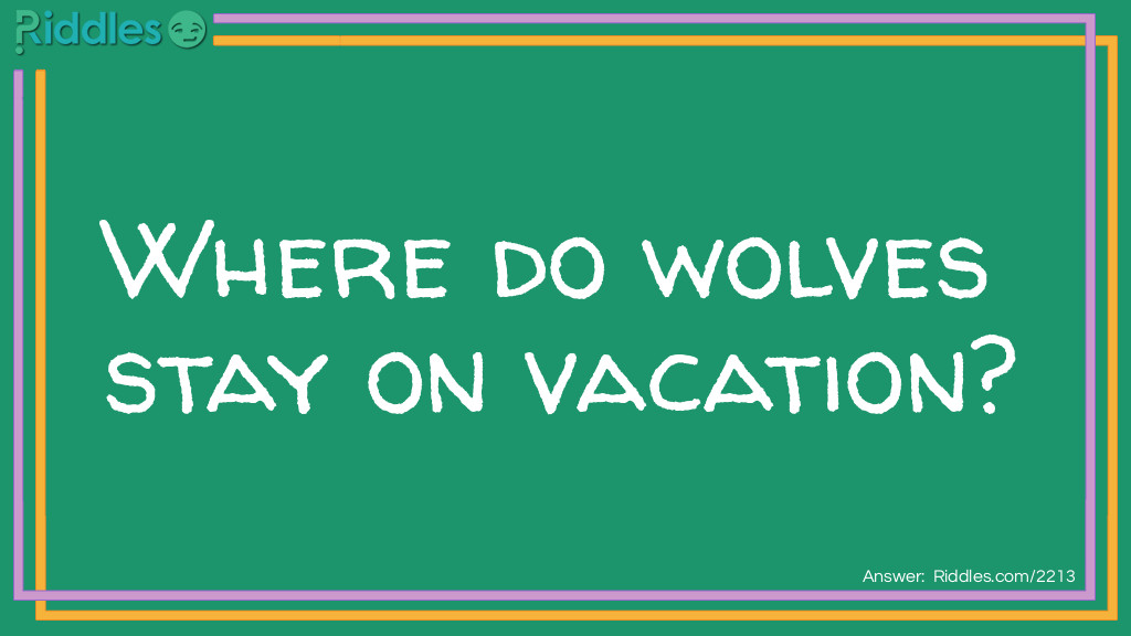 Where do wolves stay on vacation?