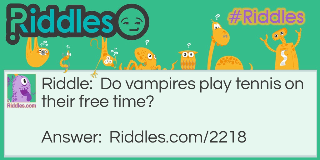 Riddle: Do vampires play tennis on their free time? Answer: No they prefer bat-minton.