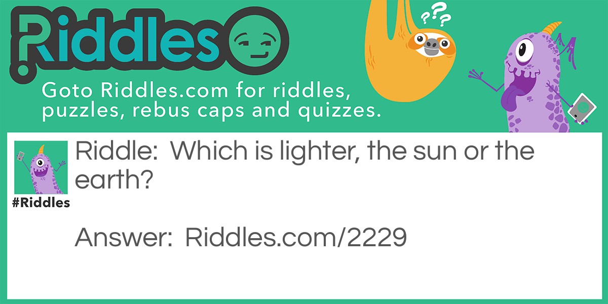 Click to see riddle Sun vs. Earth answer.