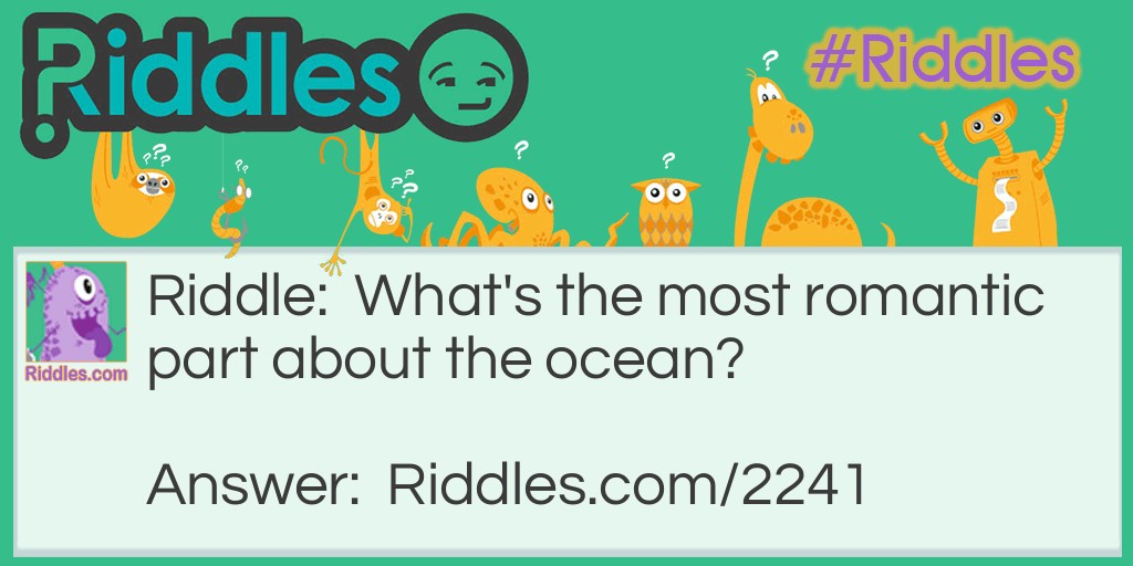 What's the most romantic part about the ocean? Riddle Meme.
